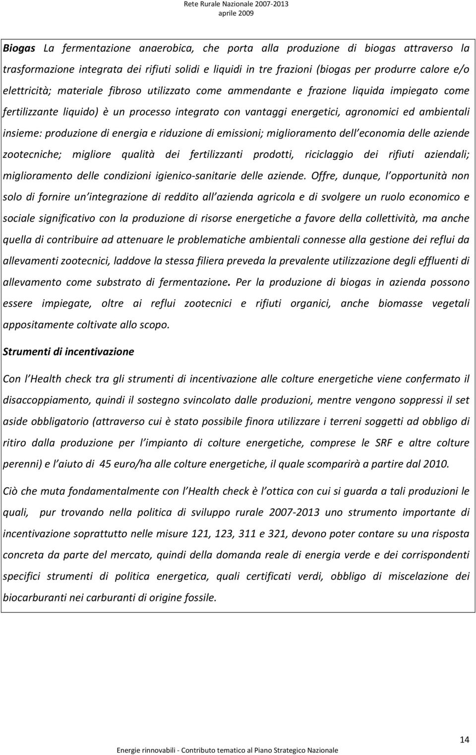 produzione di energia e riduzione di emissioni; miglioramento dell economia delle aziende zootecniche; migliore qualità dei fertilizzanti prodotti, riciclaggio dei rifiuti aziendali; miglioramento