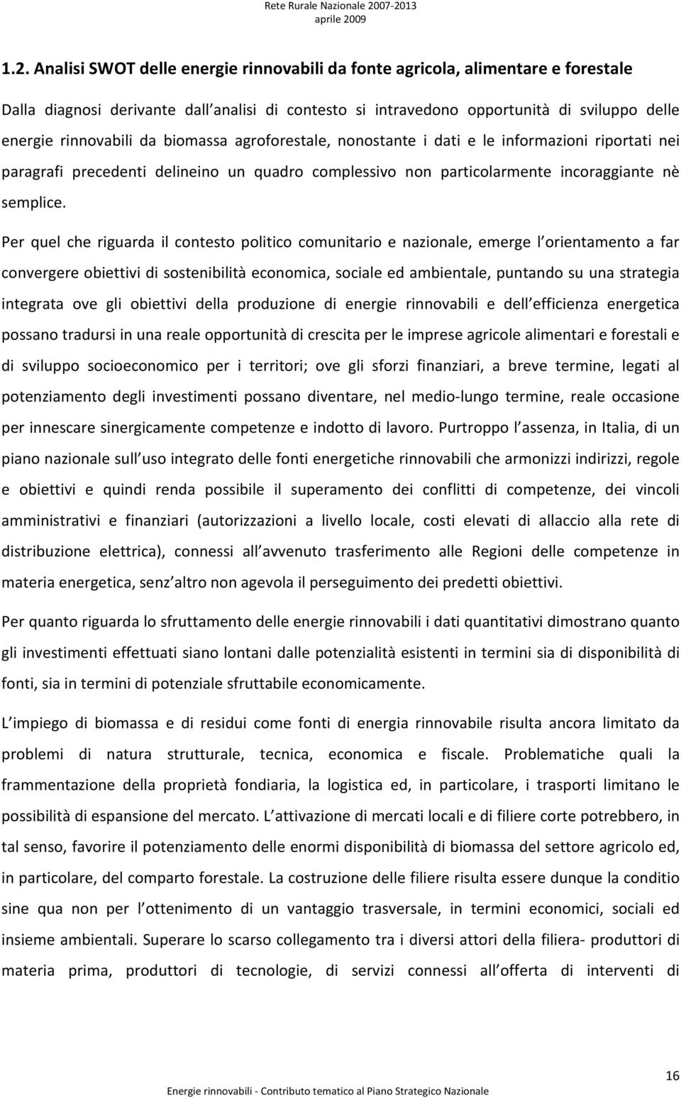 Per quel che riguarda il contesto politico comunitario e nazionale, emerge l orientamento a far convergere obiettivi di sostenibilità economica, sociale ed ambientale, puntando su una strategia