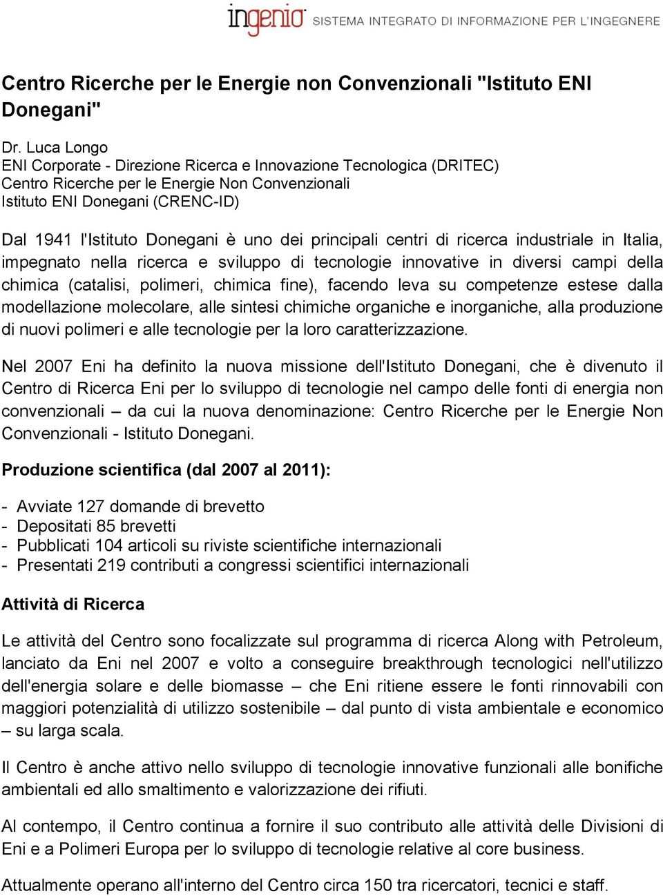 dei principali centri di ricerca industriale in Italia, impegnato nella ricerca e sviluppo di tecnologie innovative in diversi campi della chimica (catalisi, polimeri, chimica fine), facendo leva su