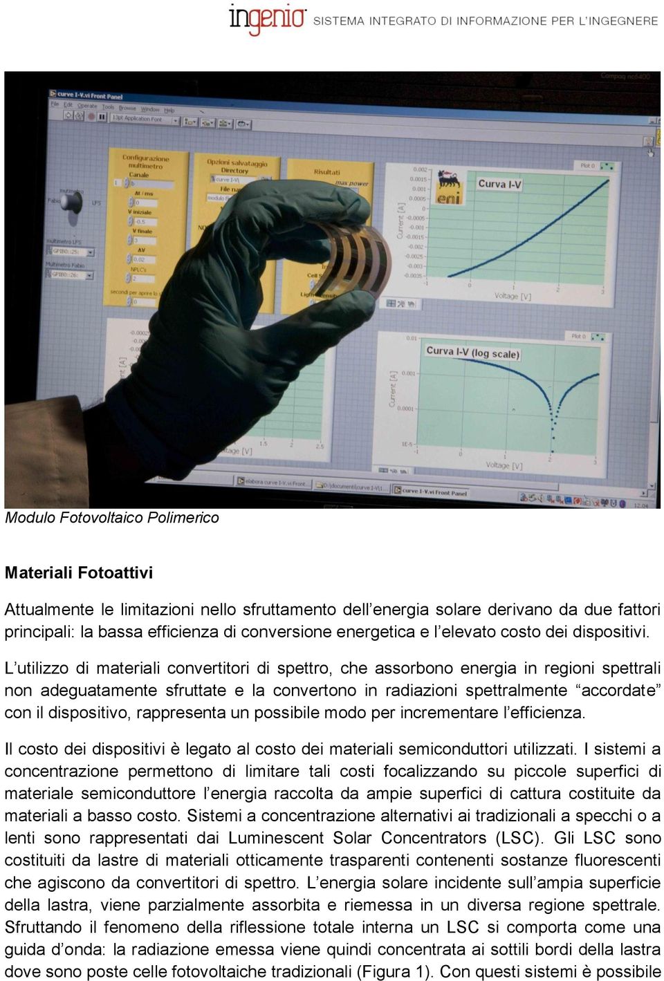 L utilizzo di materiali convertitori di spettro, che assorbono energia in regioni spettrali non adeguatamente sfruttate e la convertono in radiazioni spettralmente accordate con il dispositivo,