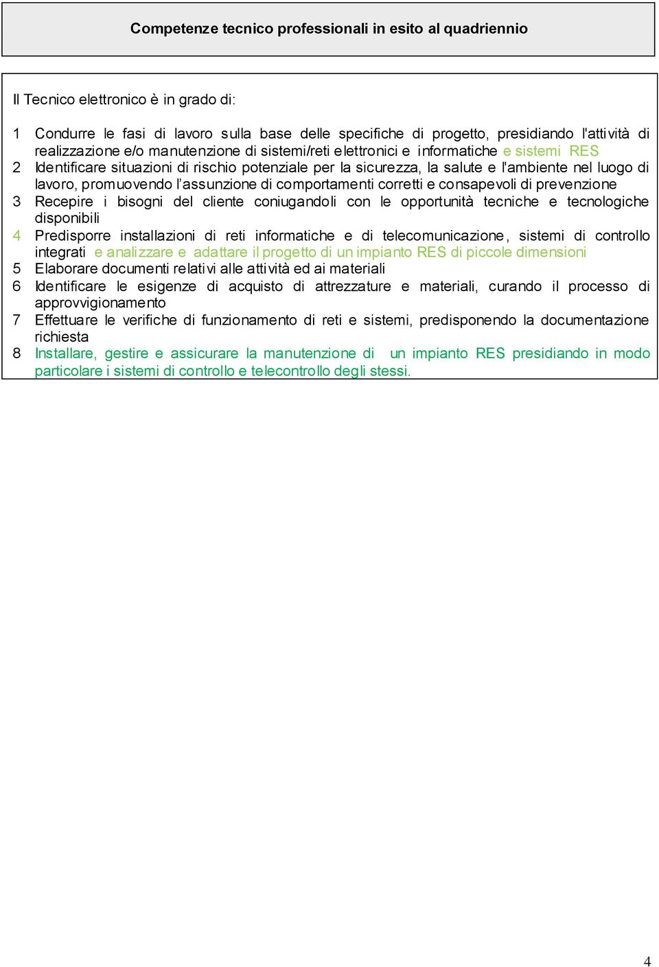 promuovendo l assunzione di comportamenti corretti e consapevoli di prevenzione 3 Recepire i bisogni del cliente coniugandoli con le opportunità tecniche e tecnologiche disponibili 4 Predisporre