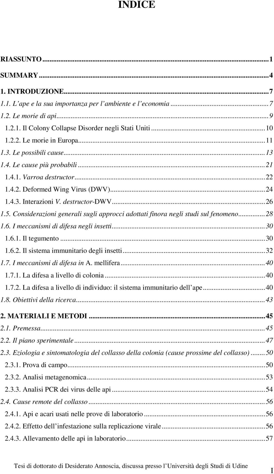 ..26 1.5. Considerazioni generali sugli approcci adottati finora negli studi sul fenomeno...28 1.6. I meccanismi di difesa negli insetti...30 1.6.1. Il tegumento...30 1.6.2. Il sistema immunitario degli insetti.