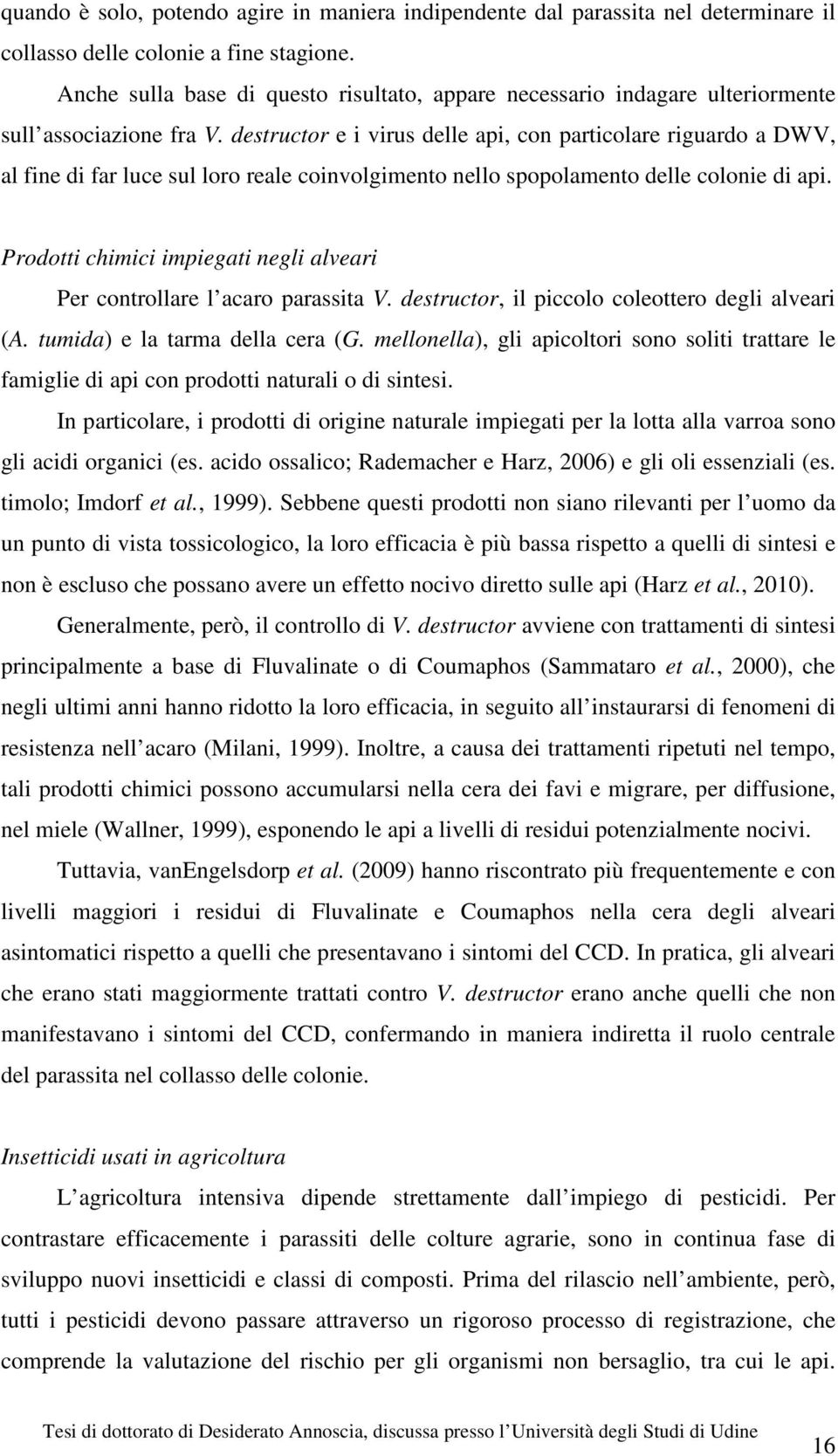 destructor e i virus delle api, con particolare riguardo a DWV, al fine di far luce sul loro reale coinvolgimento nello spopolamento delle colonie di api.