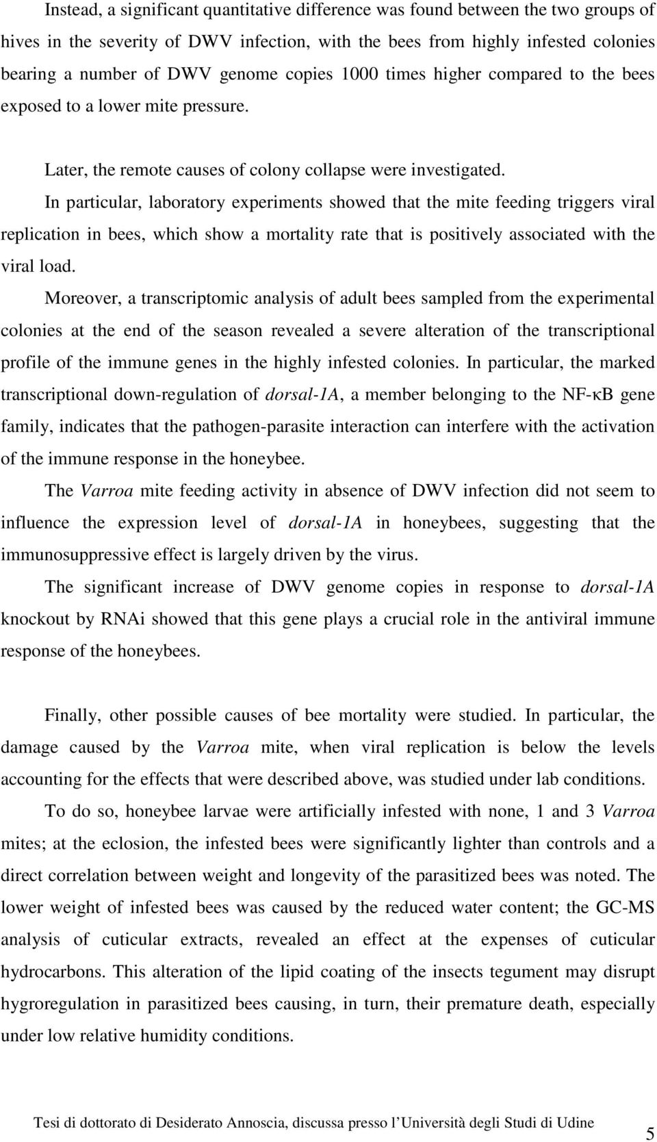 In particular, laboratory experiments showed that the mite feeding triggers viral replication in bees, which show a mortality rate that is positively associated with the viral load.