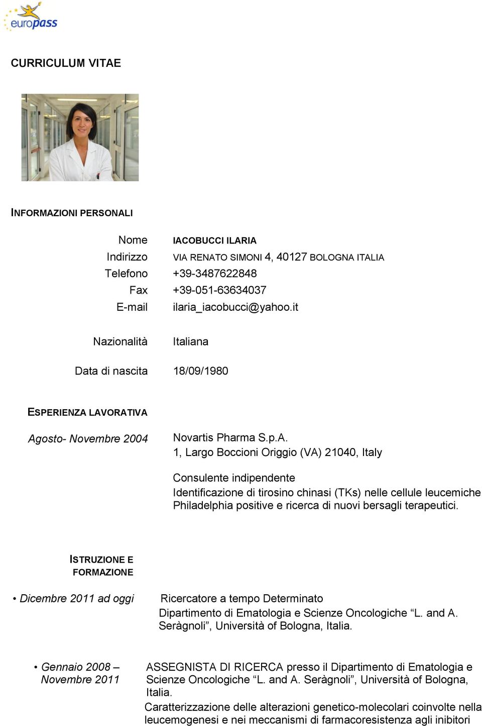 LAVORATIVA Agosto- Novembre 2004 Novartis Pharma S.p.A. 1, Largo Boccioni Origgio (VA) 21040, Italy Consulente indipendente Identificazione di tirosino chinasi (TKs) nelle cellule leucemiche