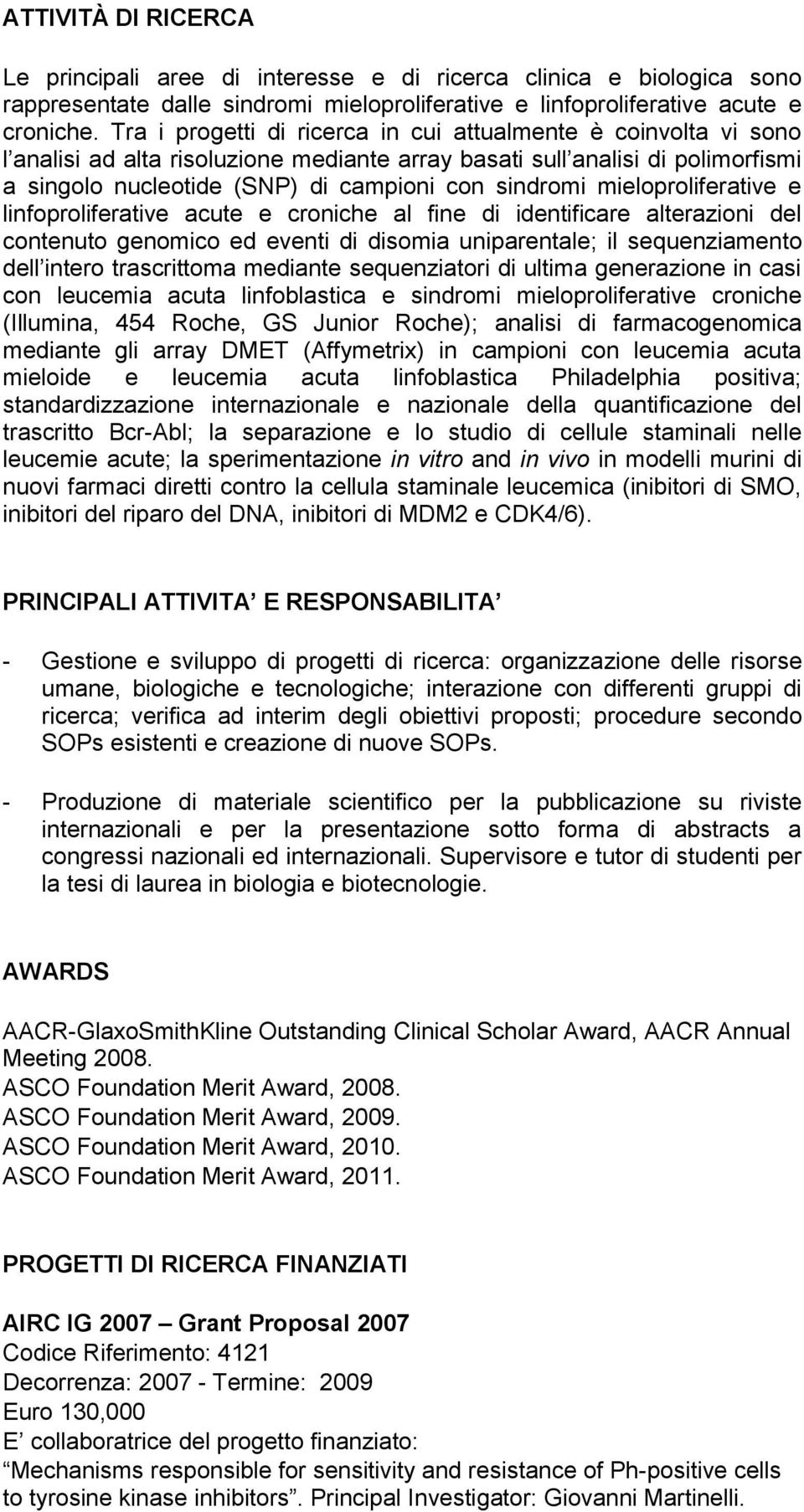 mieloproliferative e linfoproliferative acute e croniche al fine di identificare alterazioni del contenuto genomico ed eventi di disomia uniparentale; il sequenziamento dell intero trascrittoma