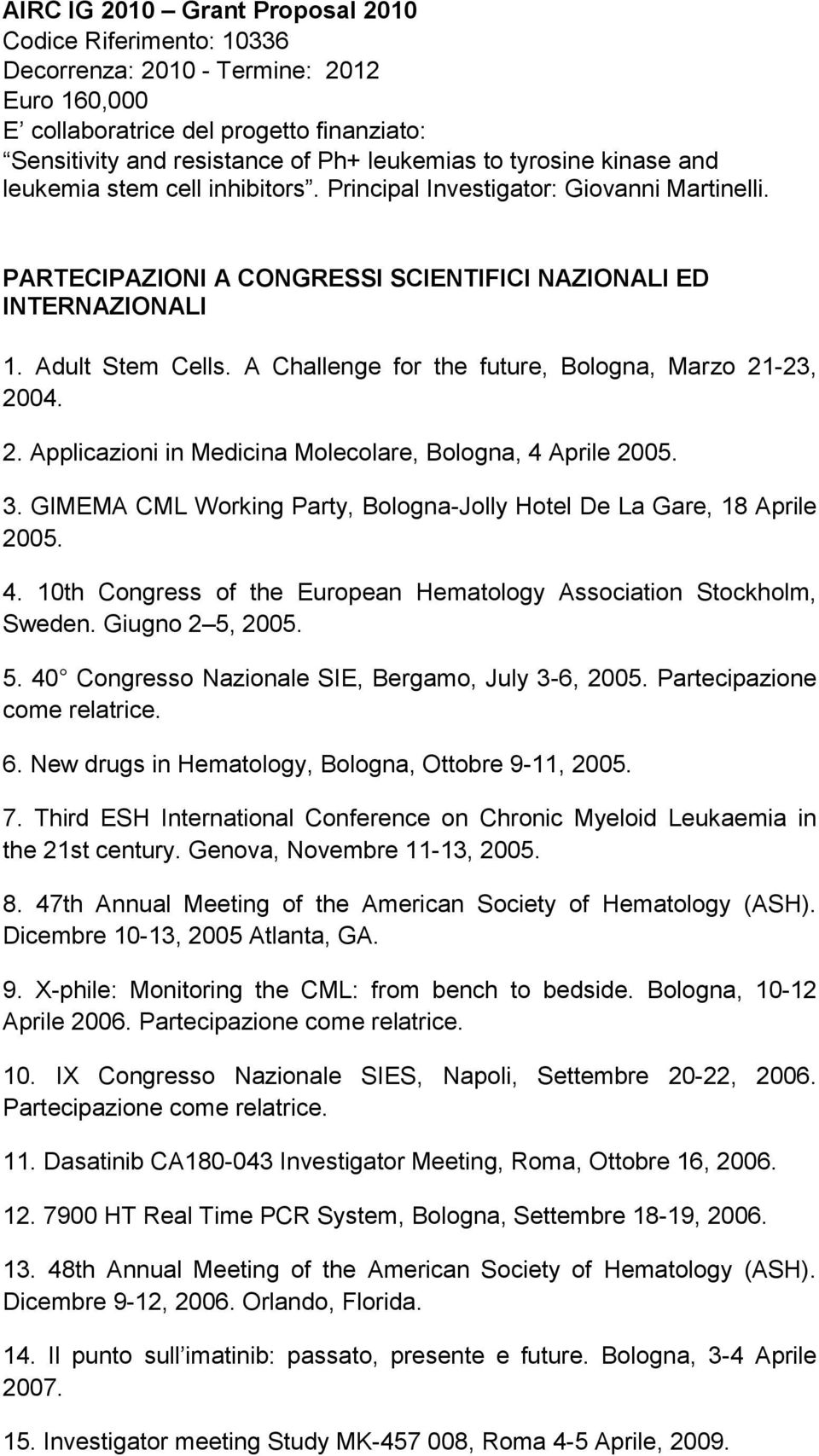 A Challenge for the future, Bologna, Marzo 21-23, 2004. 2. Applicazioni in Medicina Molecolare, Bologna, 4 Aprile 2005. 3. GIMEMA CML Working Party, Bologna-Jolly Hotel De La Gare, 18 Aprile 2005. 4. 10th Congress of the European Hematology Association Stockholm, Sweden.