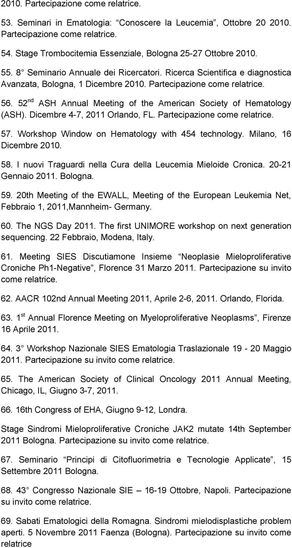 Workshop Window on Hematology with 454 technology. Milano, 16 Dicembre 2010. 58. I nuovi Traguardi nella Cura della Leucemia Mieloide Cronica. 20-21 Gennaio 2011. Bologna. 59.