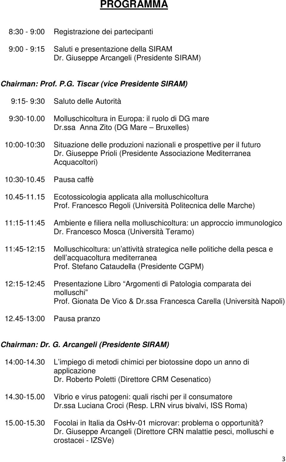 Giuseppe Prioli (Presidente Associazione Mediterranea Acquacoltori) 10:30-10.45 Pausa caffè 10.45-11.15 Ecotossicologia applicata alla molluschicoltura Prof.