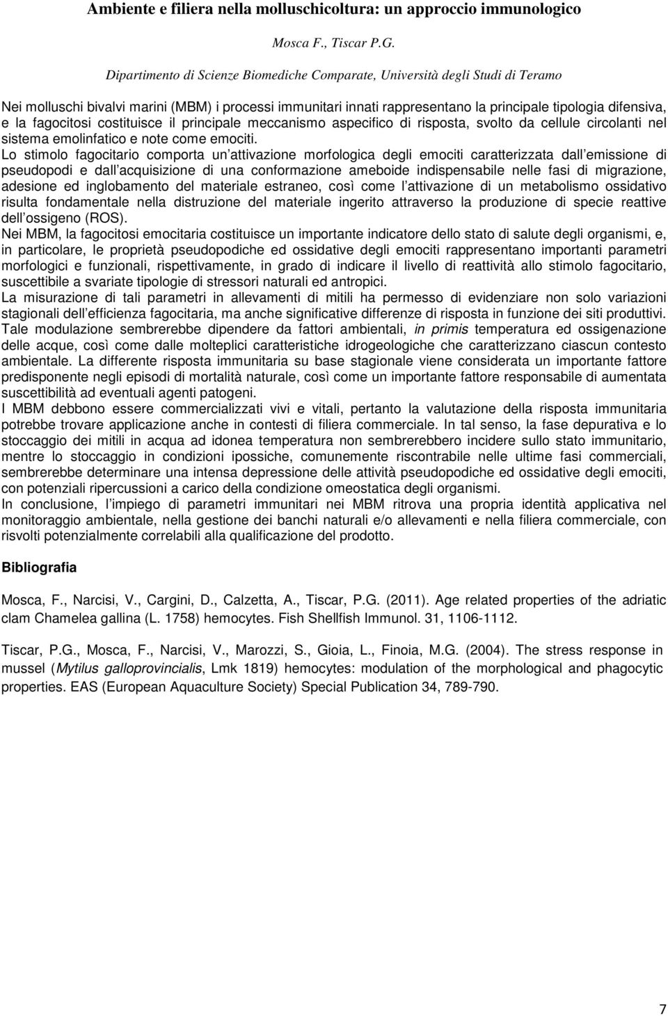 fagocitosi costituisce il principale meccanismo aspecifico di risposta, svolto da cellule circolanti nel sistema emolinfatico e note come emociti.