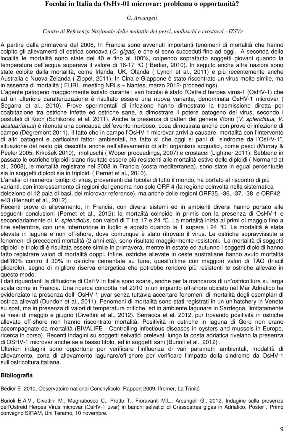 colpito gli allevamenti di ostrica concava (C. gigas) e che si sono succeduti fino ad oggi.