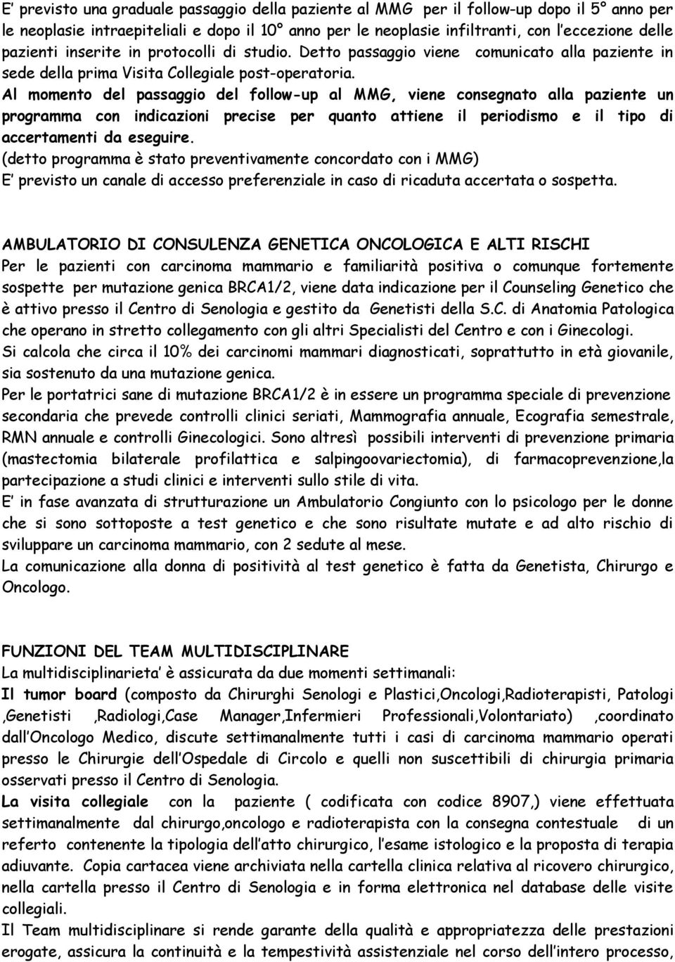 Al momento del passaggio del follow-up al MMG, viene consegnato alla paziente un programma con indicazioni precise per quanto attiene il periodismo e il tipo di accertamenti da eseguire.