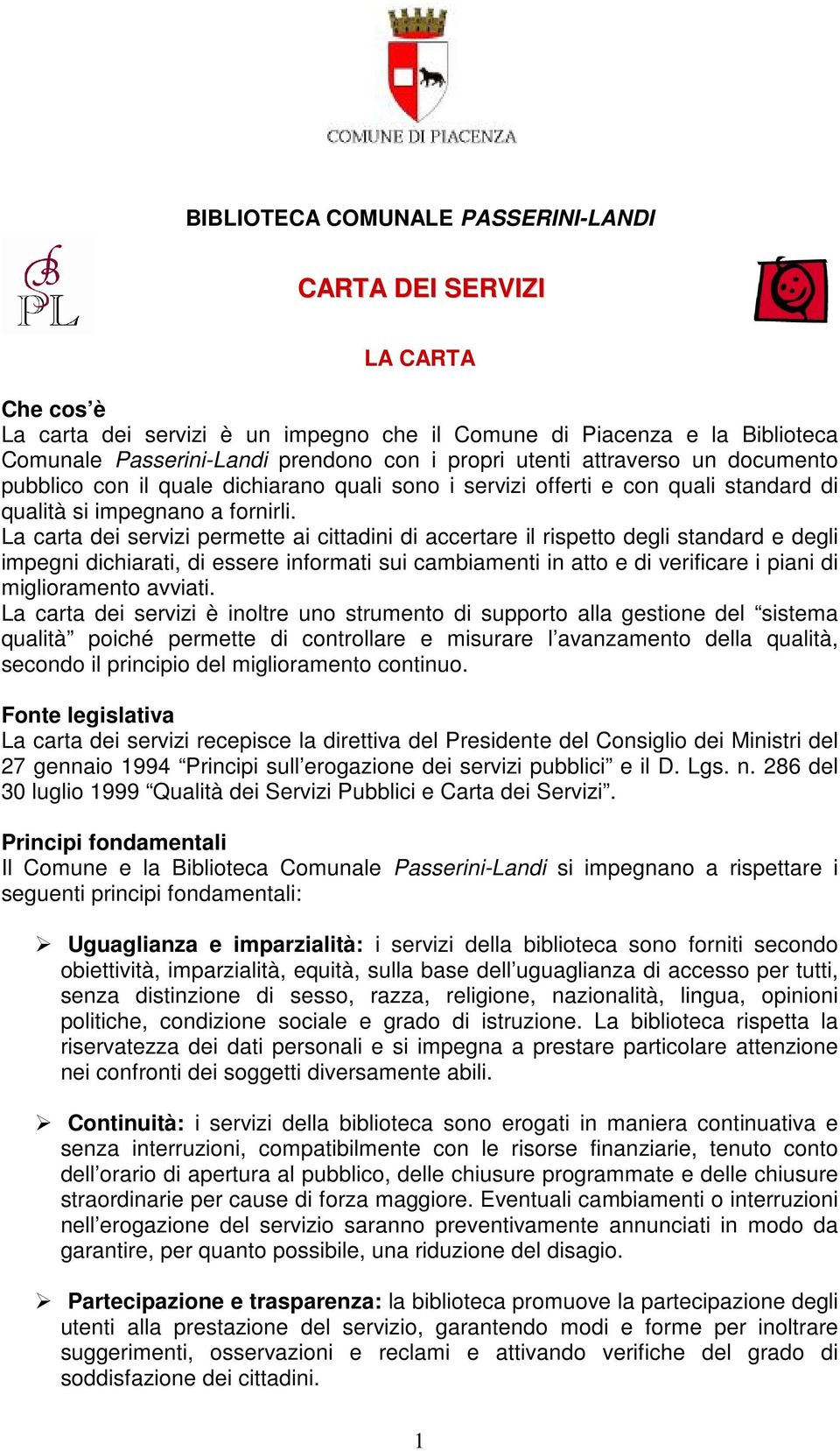 La carta dei servizi permette ai cittadini di accertare il rispetto degli standard e degli impegni dichiarati, di essere informati sui cambiamenti in atto e di verificare i piani di miglioramento