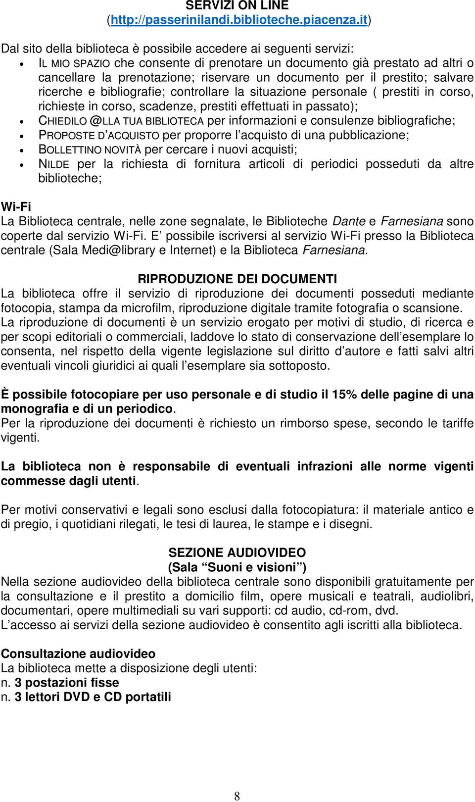 per il prestito; salvare ricerche e bibliografie; controllare la situazione personale ( prestiti in corso, richieste in corso, scadenze, prestiti effettuati in passato); CHIEDILO @LLA TUA BIBLIOTECA