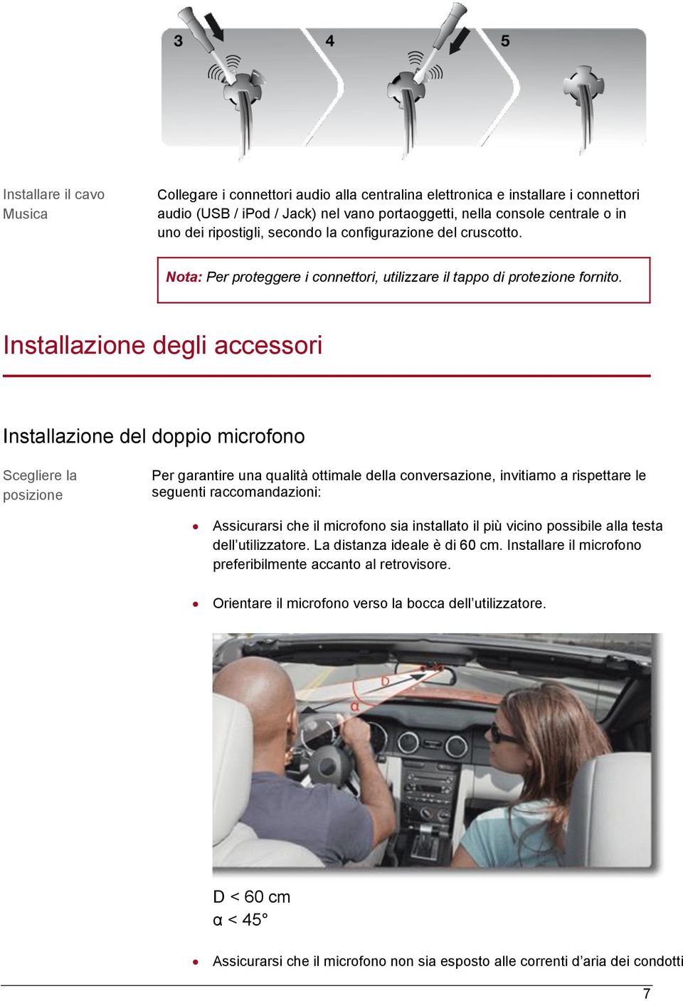 Installazione degli accessori Installazione del doppio microfono Scegliere la posizione Per garantire una qualità ottimale della conversazione, invitiamo a rispettare le seguenti raccomandazioni: