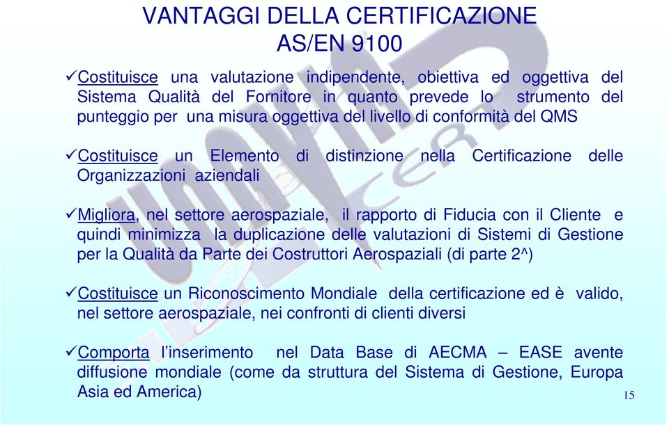 il Cliente e quindi minimizza la duplicazione delle valutazioni di Sistemi di Gestione per la Qualità da Parte dei Costruttori Aerospaziali (di parte 2^) Costituisce un Riconoscimento Mondiale della