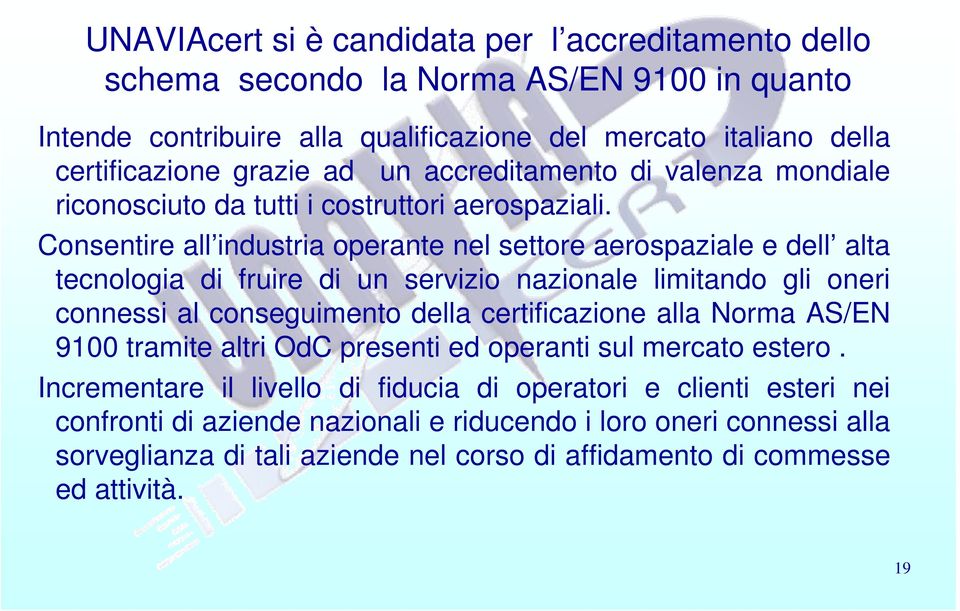 Consentire all industria operante nel settore aerospaziale e dell alta tecnologia di fruire di un servizio nazionale limitando gli oneri connessi al conseguimento della certificazione alla