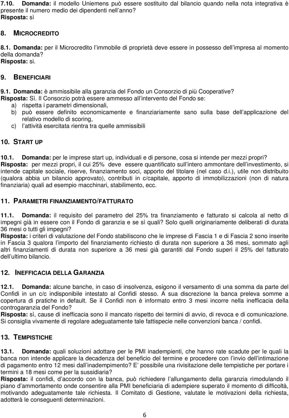 Il Consorzio potrà essere ammesso all intervento del Fondo se: a) rispetta i parametri dimensionali, b) può essere definito economicamente e finanziariamente sano sulla base dell applicazione del