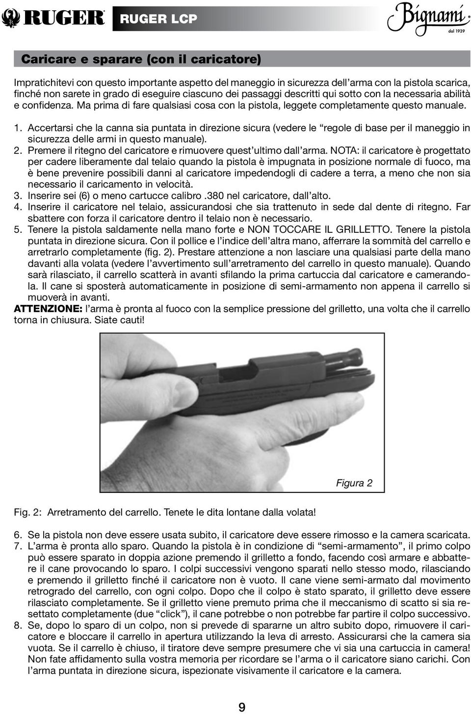 Accertarsi che la canna sia puntata in direzione sicura (vedere le regole di base per il maneggio in sicurezza delle armi in questo manuale). 2.