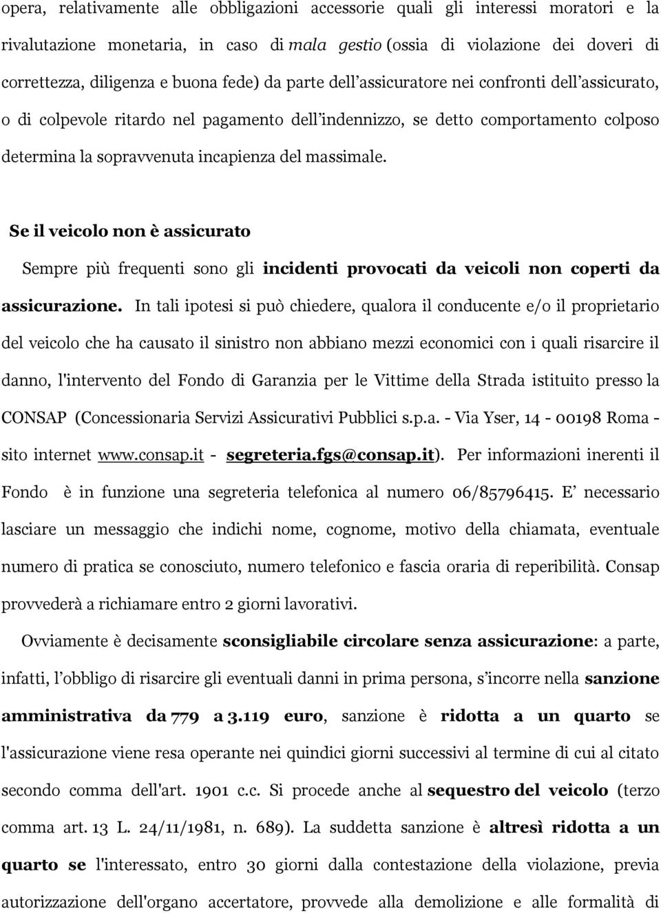 Se il veicolo non è assicurato Sempre più frequenti sono gli incidenti provocati da veicoli non coperti da assicurazione.