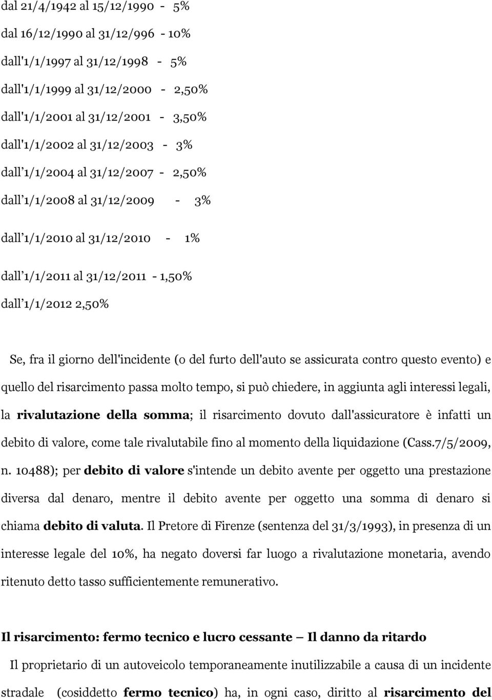 dell'auto se assicurata contro questo evento) e quello del risarcimento passa molto tempo, si può chiedere, in aggiunta agli interessi legali, la rivalutazione della somma; il risarcimento dovuto