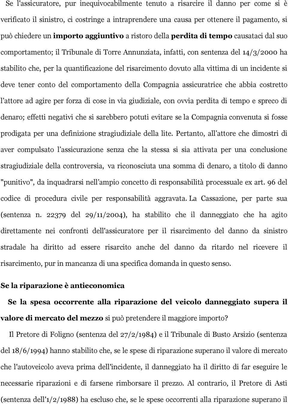 risarcimento dovuto alla vittima di un incidente si deve tener conto del comportamento della Compagnia assicuratrice che abbia costretto l attore ad agire per forza di cose in via giudiziale, con