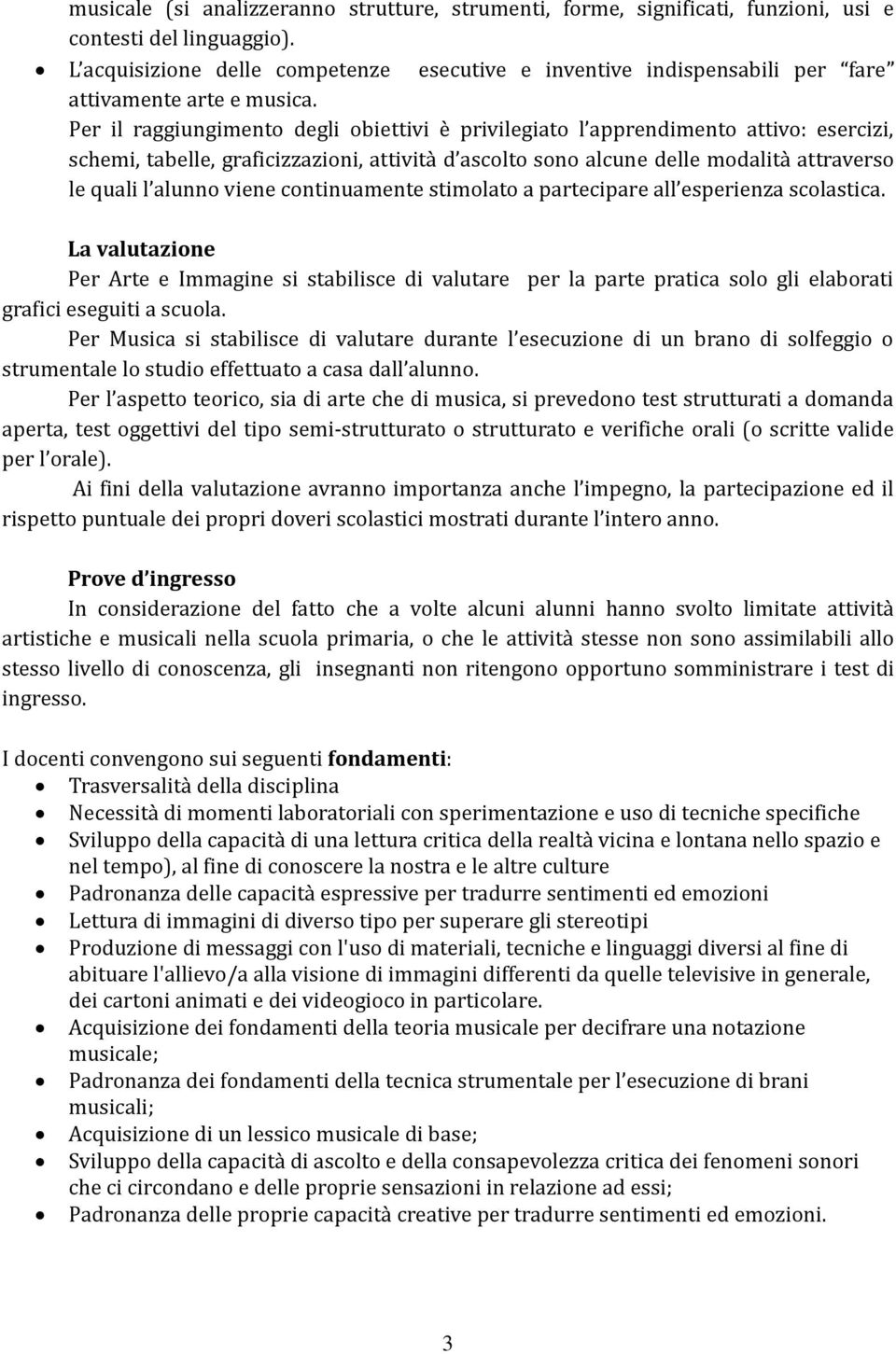 Per il raggiungimento degli obiettivi è privilegiato l apprendimento attivo: esercizi, schemi, tabelle, graficizzazioni, attività d ascolto sono alcune delle modalità attraverso le quali l alunno