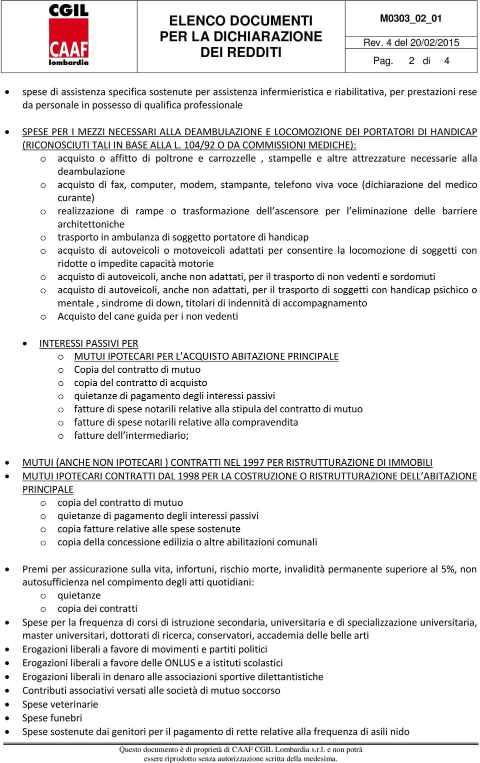 104/92 O DA COMMISSIONI MEDICHE): o acquisto o affitto di poltrone e carrozzelle, stampelle e altre attrezzature necessarie alla deambulazione o acquisto di fax, computer, modem, stampante, telefono