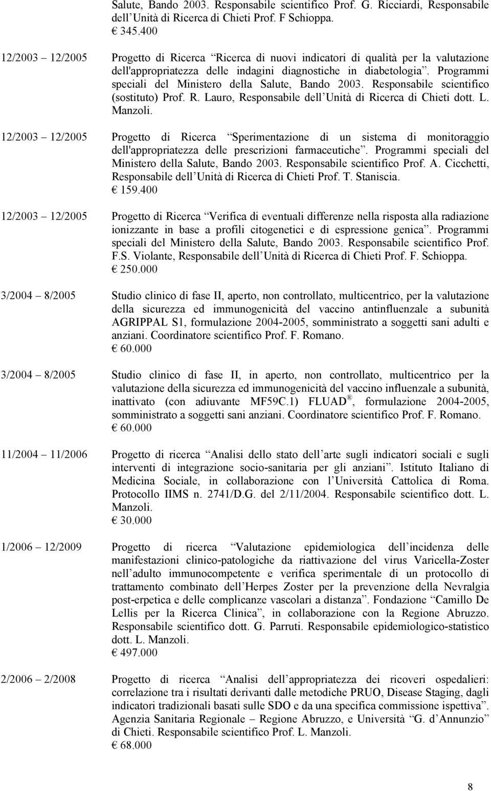 Programmi speciali del Ministero della Salute, Bando 2003. Responsabile scientifico (sostituto) Prof. R. Lauro, Responsabile dell Unità di Ricerca di Chieti dott. L. Manzoli.