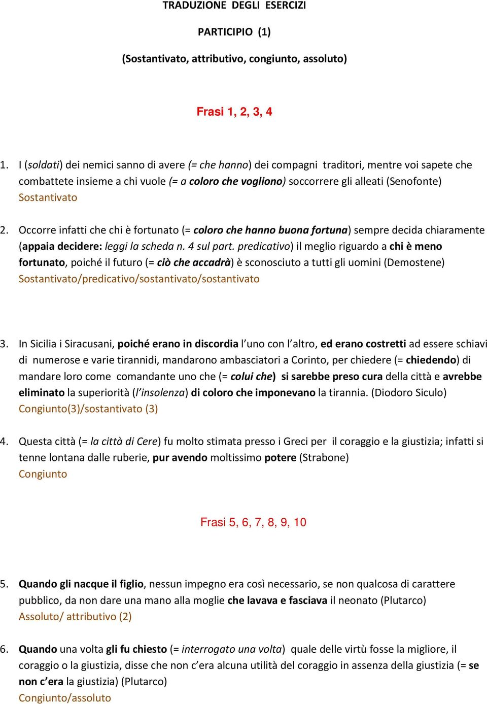 Occorre infatti che chi è fortunato (= coloro che hanno buona fortuna) sempre decida chiaramente (appaia decidere: leggi la scheda n. 4 sul part.