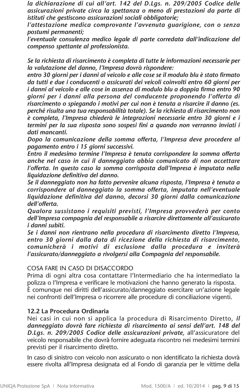 avvenuta guarigione, con o senza postumi permanenti; l eventuale consulenza medico legale di parte corredata dall indicazione del compenso spettante al professionista.