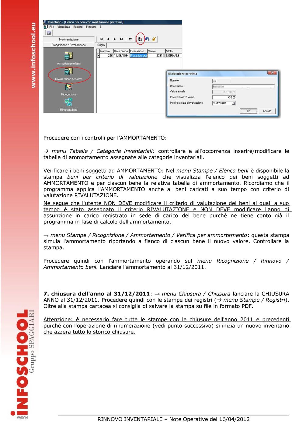 ciascun bene la relativa tabella di ammortamento. Ricordiamo che il programma applica l'ammortamento anche ai beni caricati a suo tempo con criterio di valutazione RIVALUTAZIONE.