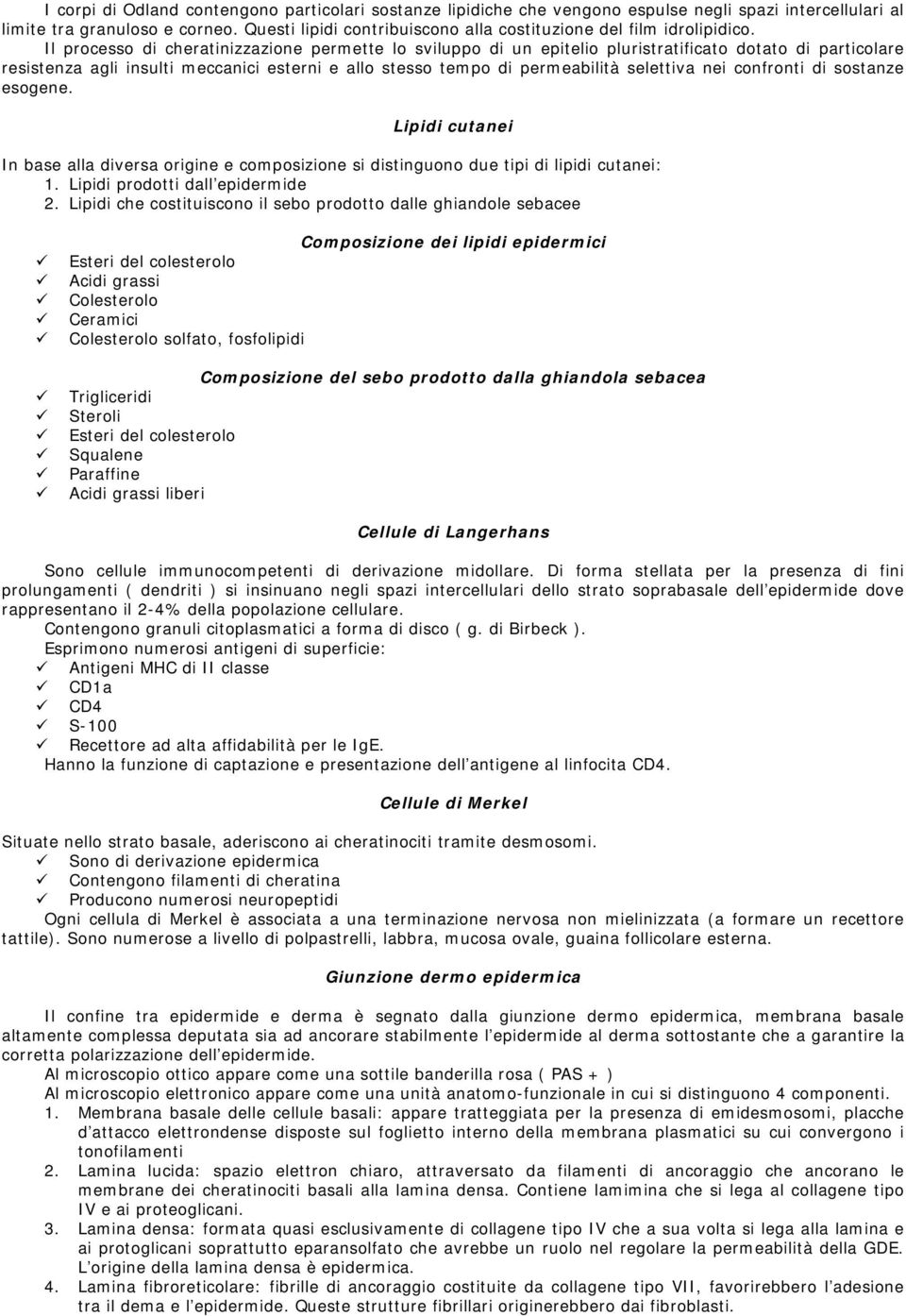 Il processo di cheratinizzazione permette lo sviluppo di un epitelio pluristratificato dotato di particolare resistenza agli insulti meccanici esterni e allo stesso tempo di permeabilità selettiva