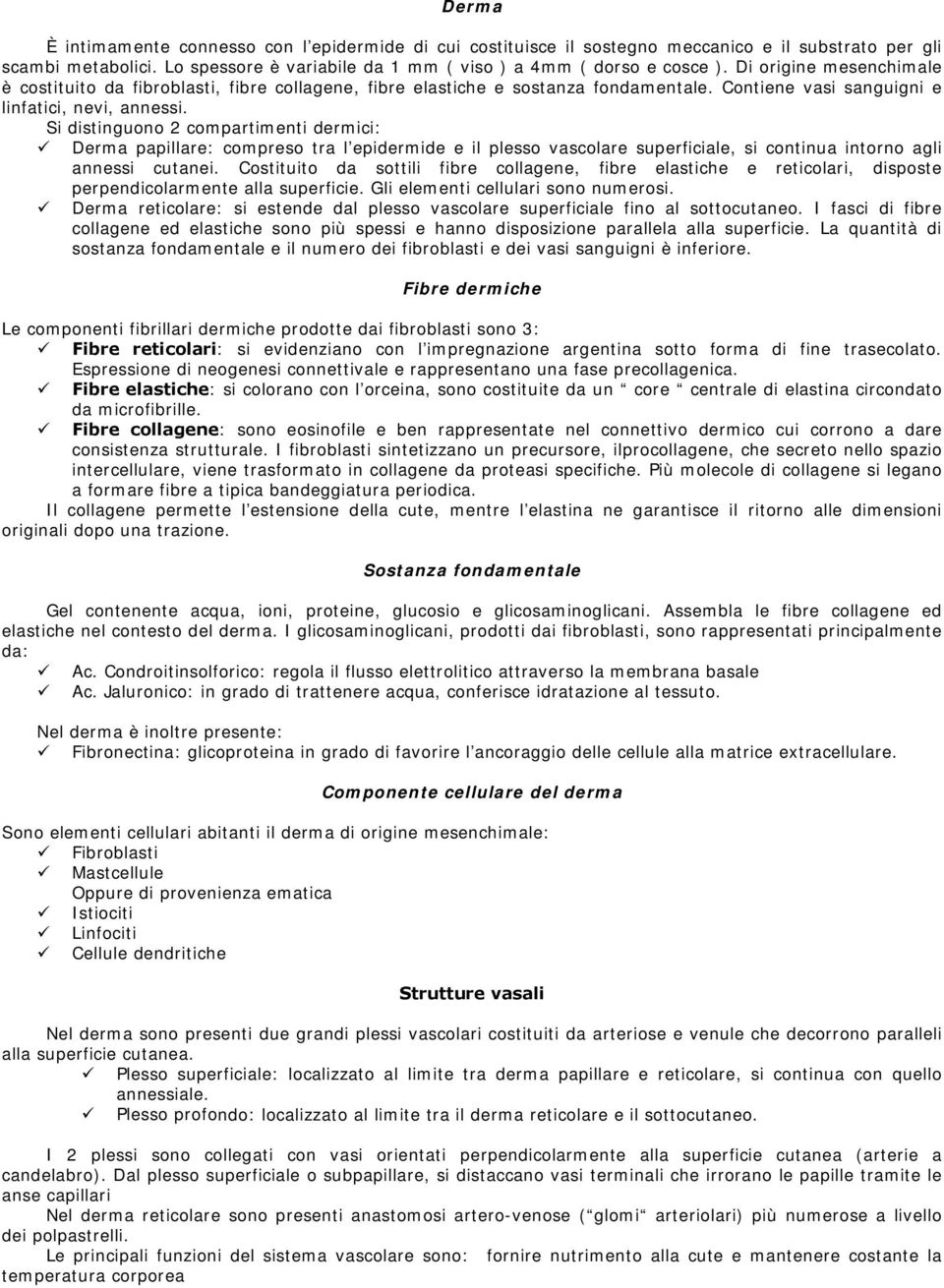 Si distinguono 2 compartimenti dermici: Derma papillare: compreso tra l epidermide e il plesso vascolare superficiale, si continua intorno agli annessi cutanei.