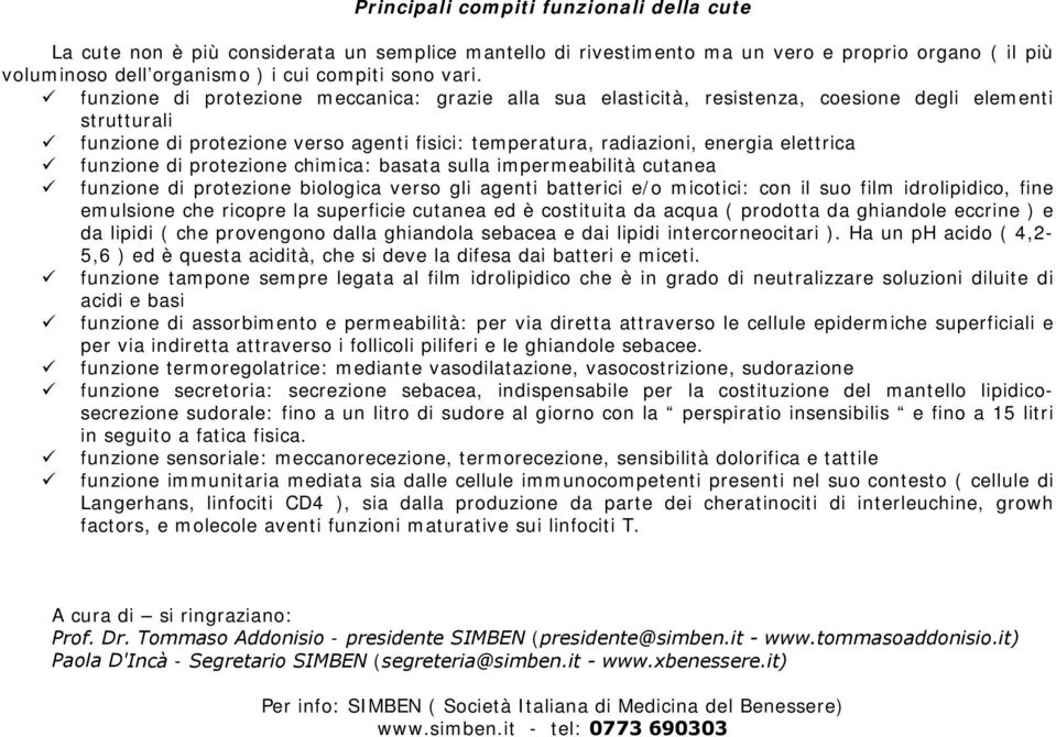 funzione di protezione chimica: basata sulla impermeabilità cutanea funzione di protezione biologica verso gli agenti batterici e/o micotici: con il suo film idrolipidico, fine emulsione che ricopre