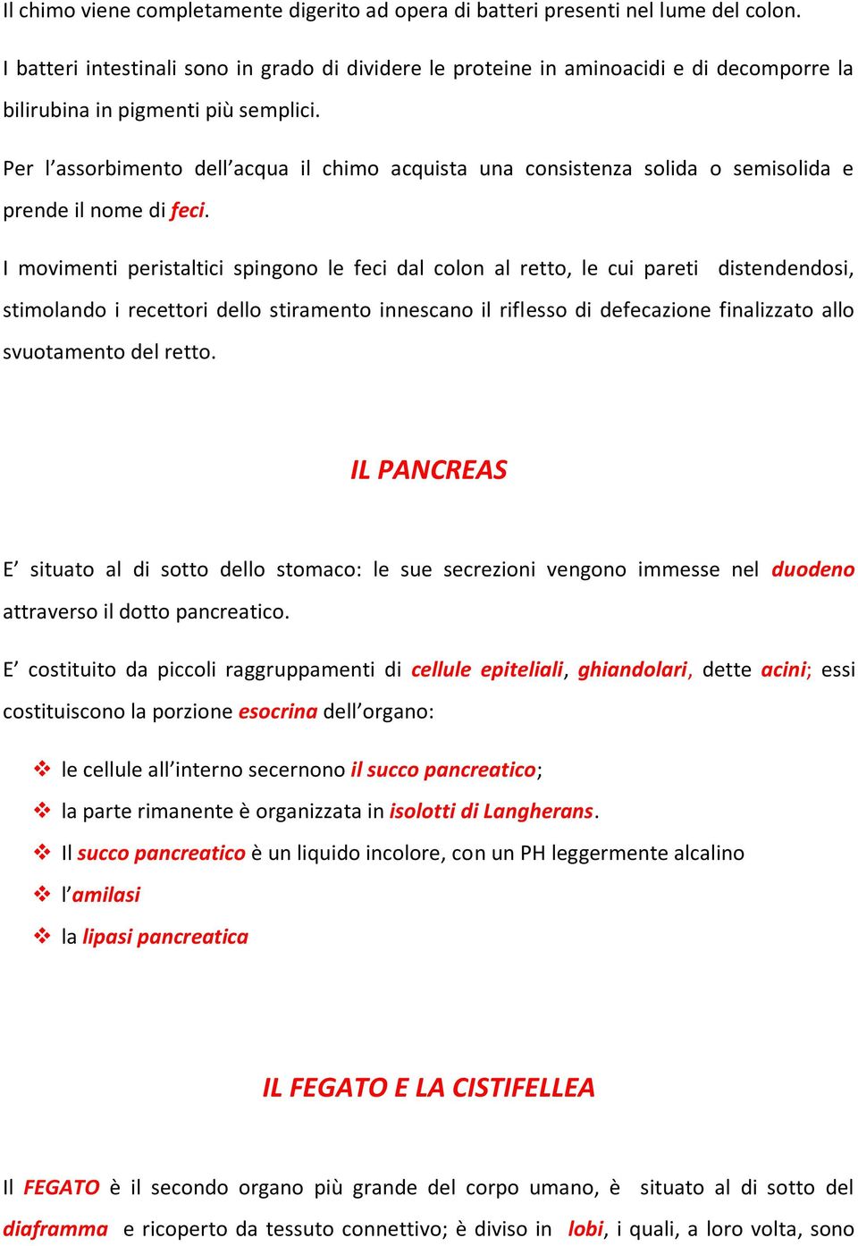 Per l assorbimento dell acqua il chimo acquista una consistenza solida o semisolida e prende il nome di feci.