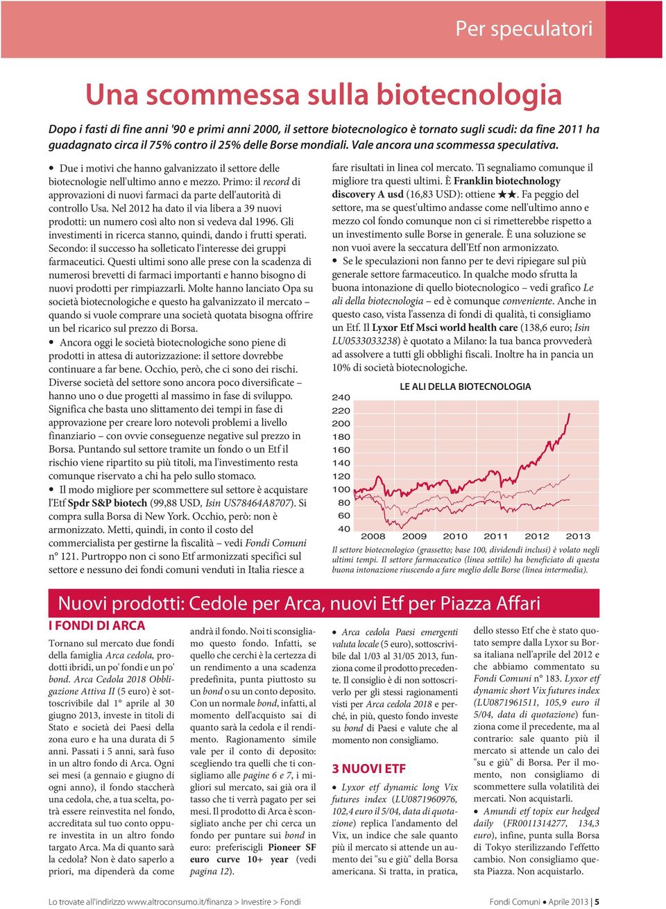 Primo: il record di approvazioni di nuovi farmaci da parte dell'autorità di controllo Usa. Nel 2012 ha dato il via libera a 39 nuovi prodotti: un numero così alto non si vedeva dal 1996.