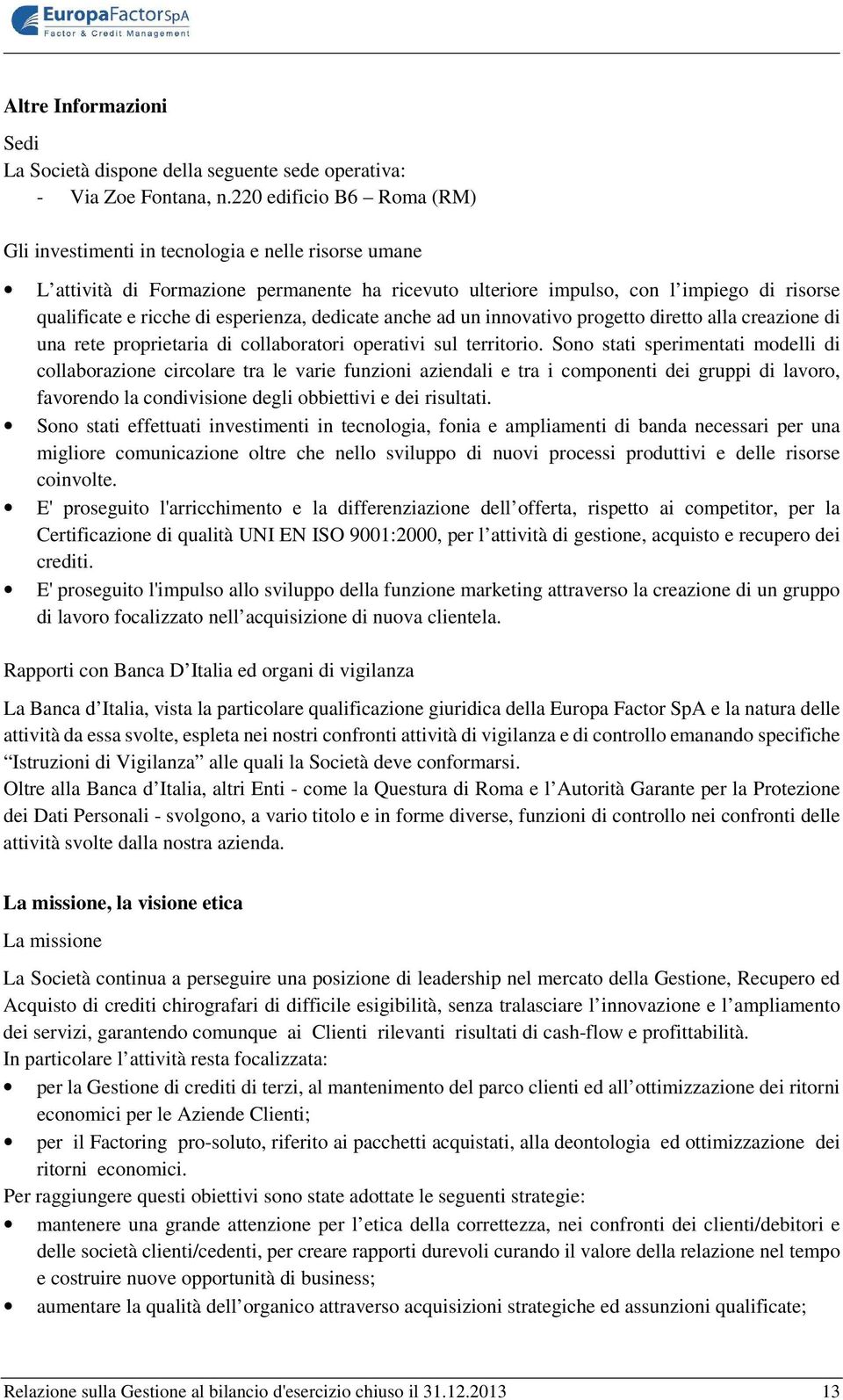 esperienza, dedicate anche ad un innovativo progetto diretto alla creazione di una rete proprietaria di collaboratori operativi sul territorio.