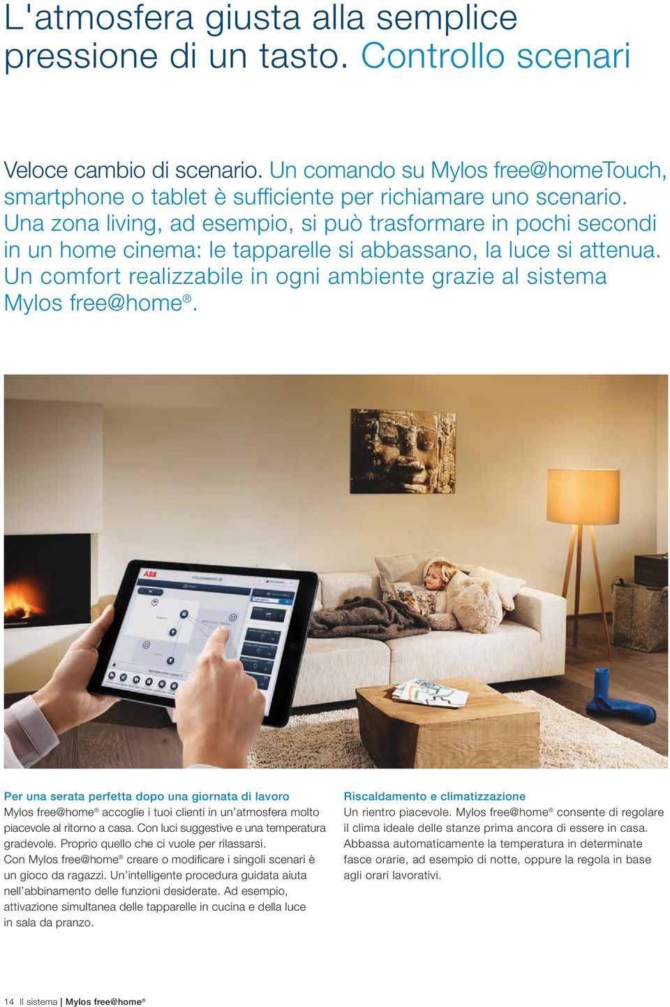 Un comfort realizzabile in ogni ambiente grazie al sistema Mylos free@home.