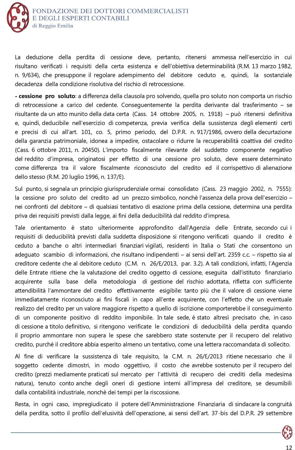 - cessione pro soluto: a differenza della clausola pro solvendo, quella pro soluto non comporta un rischio di retrocessione a carico del cedente.