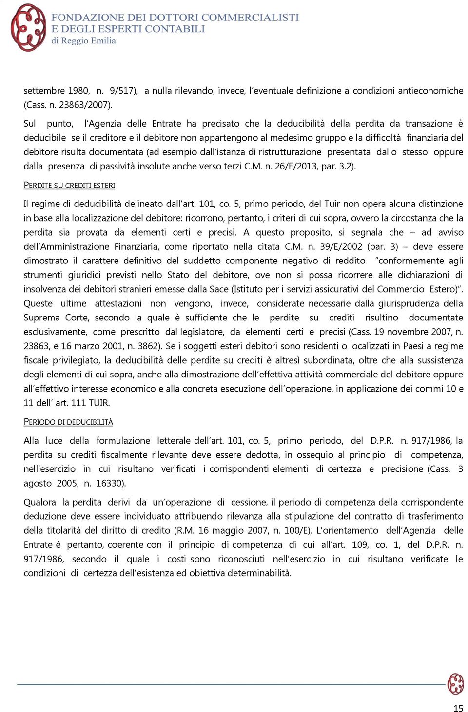 finanziaria del debitore risulta documentata (ad esempio dall istanza di ristrutturazione presentata dallo stesso oppure dalla presenza di passività insolute anche verso terzi C.M. n. 26/E/2013, par.