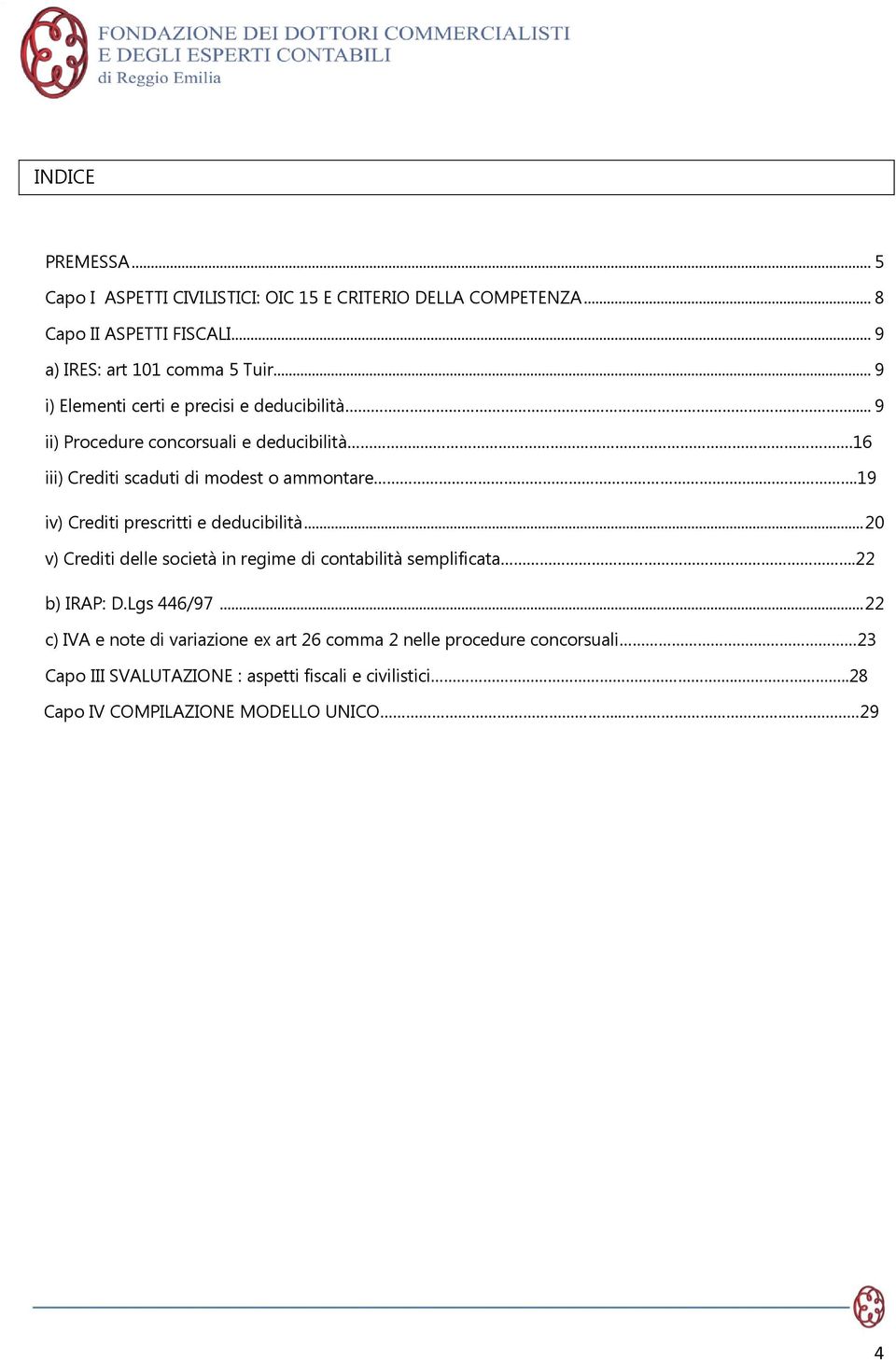 ...19 iv) Crediti prescritti e deducibilità... 20 v) Crediti delle società in regime di contabilità semplificata.22 b) IRAP: D.Lgs 446/97.