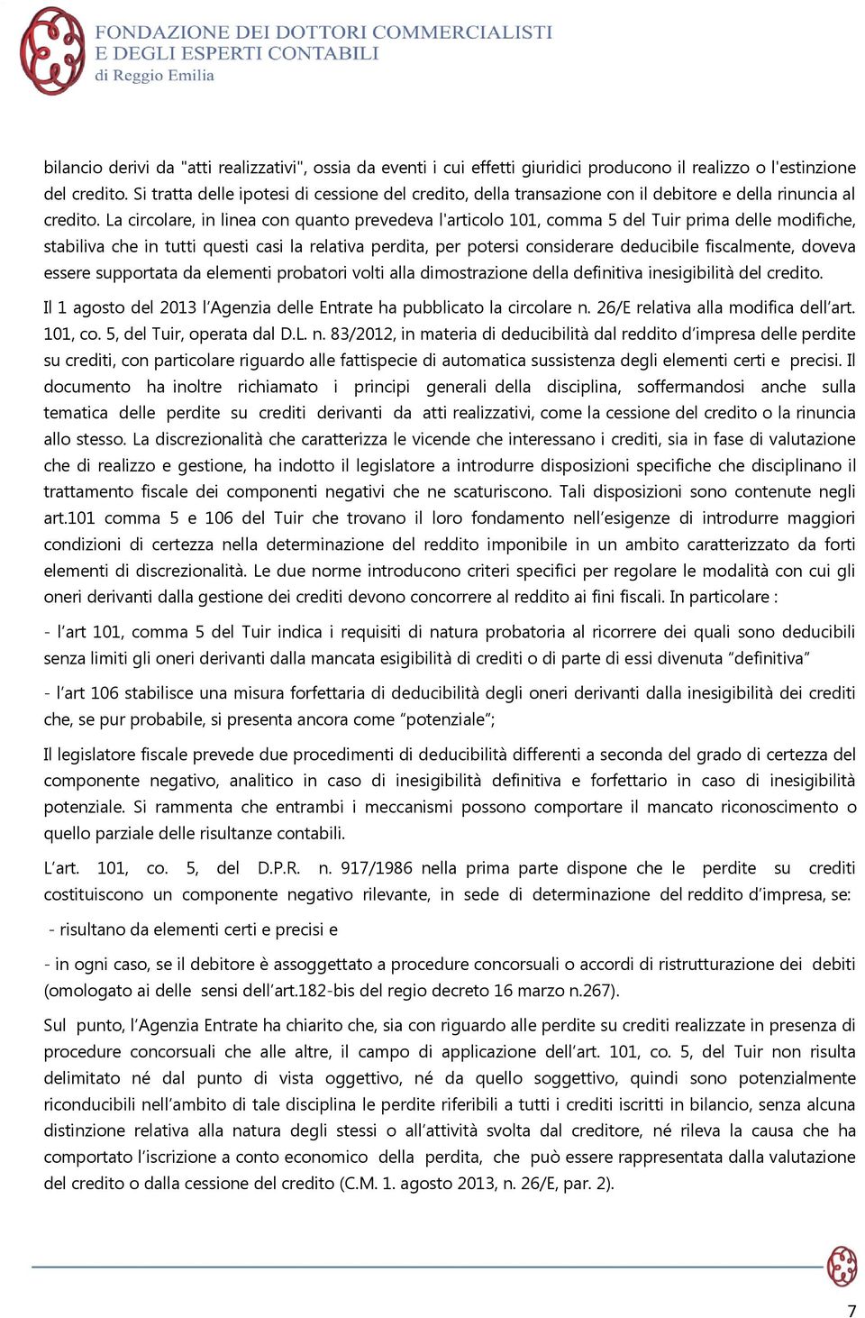 La circolare, in linea con quanto prevedeva l'articolo 101, comma 5 del Tuir prima delle modifiche, stabiliva che in tutti questi casi la relativa perdita, per potersi considerare deducibile