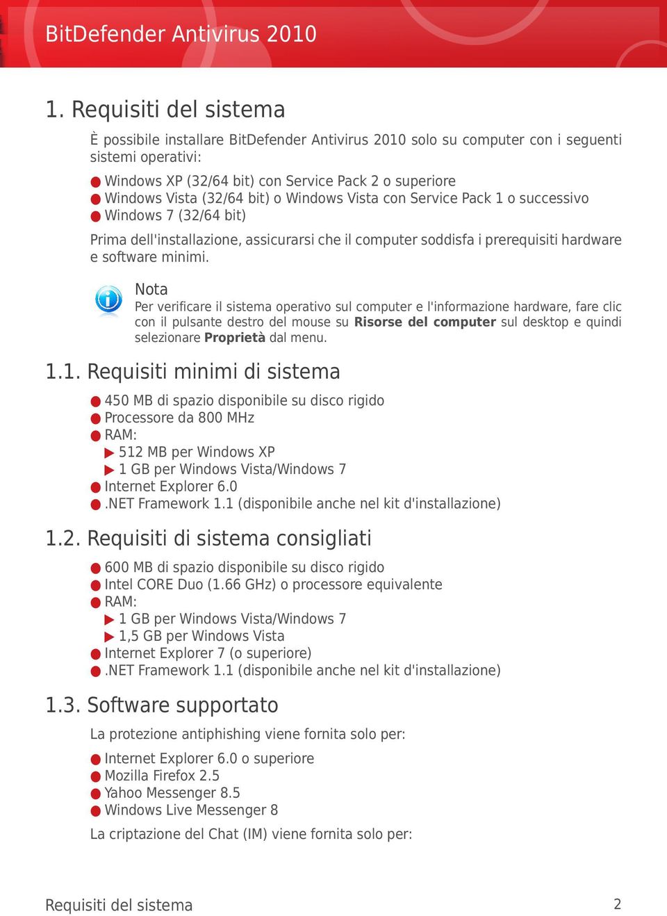 Nota Per verificare il sistema operativo sul computer e l'informazione hardware, fare clic con il pulsante destro del mouse su Risorse del computer sul desktop e quindi selezionare Proprietà dal menu.