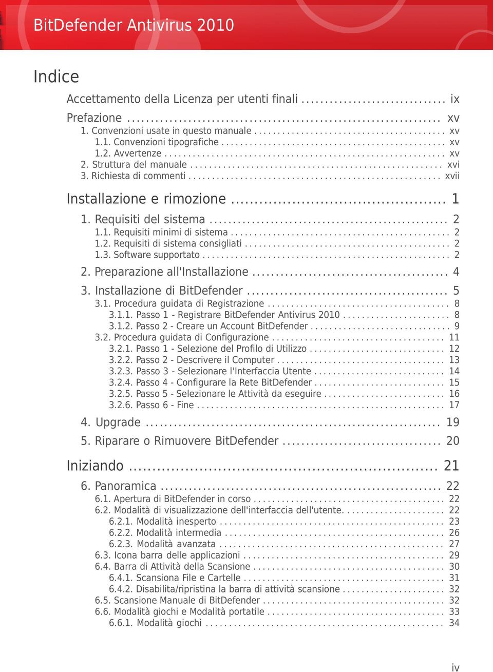 ..................................................... xvii Installazione e rimozione... 1 1. Requisiti del sistema... 2 1.1. Requisiti minimi di sistema............................................... 2 1.2. Requisiti di sistema consigliati.