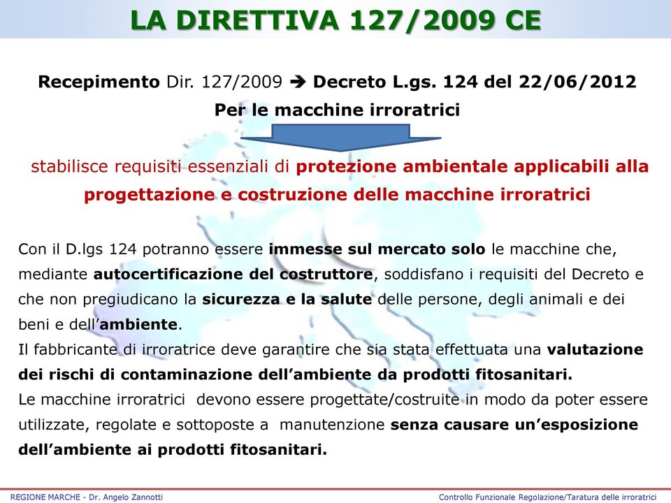 lgs 124 potranno essere immesse sul mercato solo le macchine che, mediante autocertificazione del costruttore, soddisfano i requisiti del Decreto e che non pregiudicano la sicurezza e la salute delle