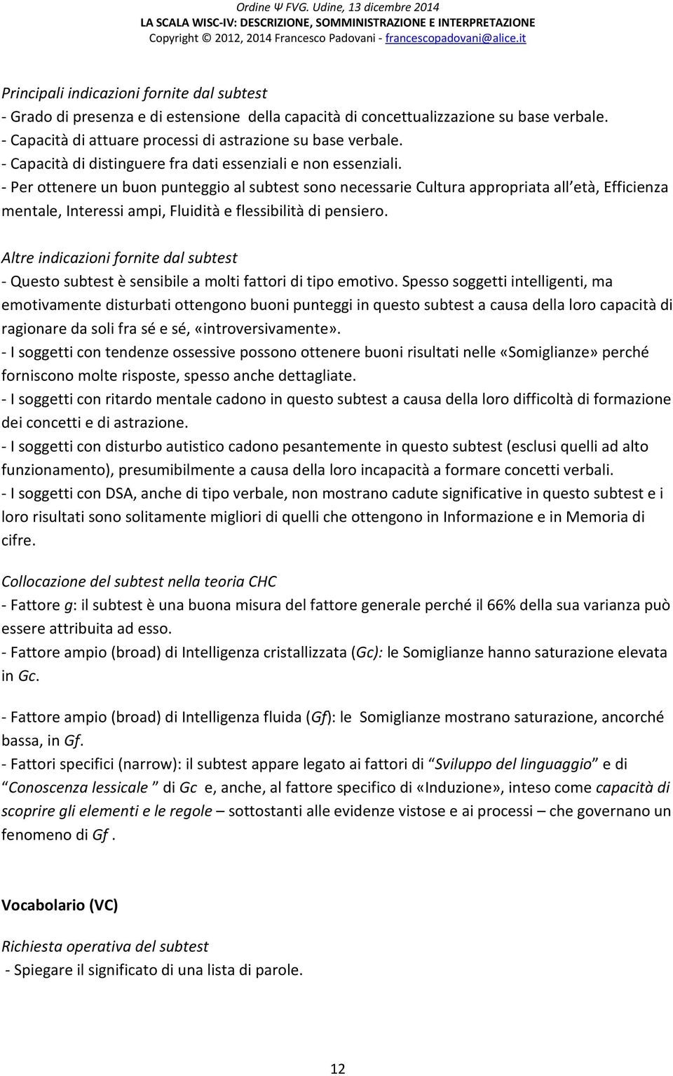 - Per ottenere un buon punteggio al subtest sono necessarie Cultura appropriata all età, Efficienza mentale, Interessi ampi, Fluidità e flessibilità di pensiero.