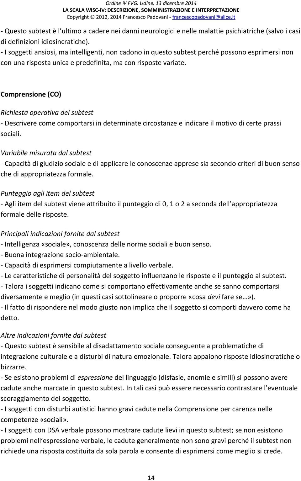 Comprensione (CO) Richiesta operativa del subtest - Descrivere come comportarsi in determinate circostanze e indicare il motivo di certe prassi sociali.