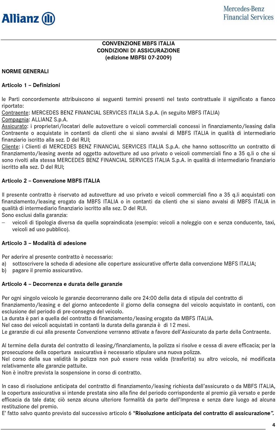 CIAL SERVICES ITALIA S.p.A. (in seguito MBFS ITALIA) Compagnia: ALLIANZ S.p.A. Assicurato: i proprietari/locatari delle autovetture o veicoli commerciali concessi in finanziamento/leasing dalla