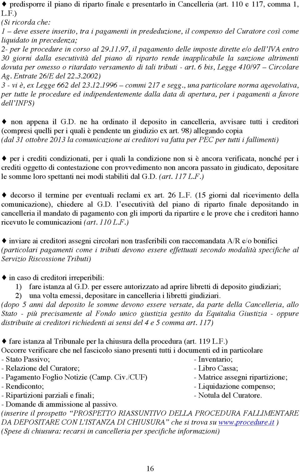 97, il pagamento delle imposte dirette e/o dell IVA entro 30 giorni dalla esecutività del piano di riparto rende inapplicabile la sanzione altrimenti dovuta per omesso o ritardato versamento di tali